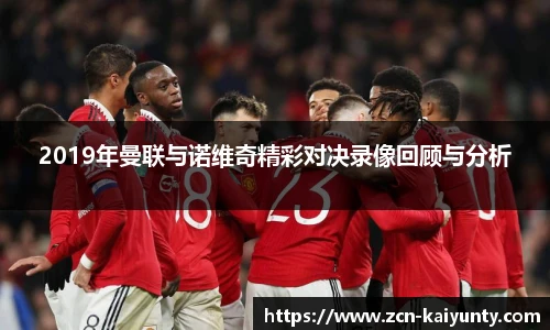 2019年曼联与诺维奇精彩对决录像回顾与分析