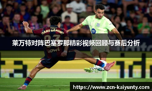 莱万特对阵巴塞罗那精彩视频回顾与赛后分析